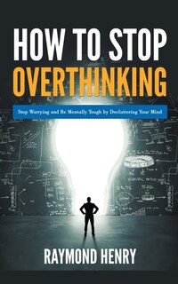 Couverture_How to Stop Overthinking Stop Worrying and Be Mentally Tough by Decluttering Your Mind