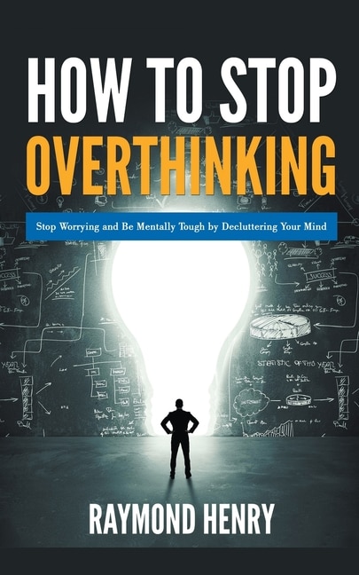 Couverture_How to Stop Overthinking Stop Worrying and Be Mentally Tough by Decluttering Your Mind