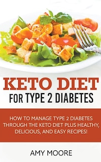 Front cover_Keto Diet for Type 2 Diabetes, How to Manage Type 2 Diabetes Through the Keto Diet Plus Healthy, Delicious, and Easy Recipes!
