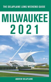 Front cover_Milwaukee - The Delaplaine 2021 Long Weekend Guide