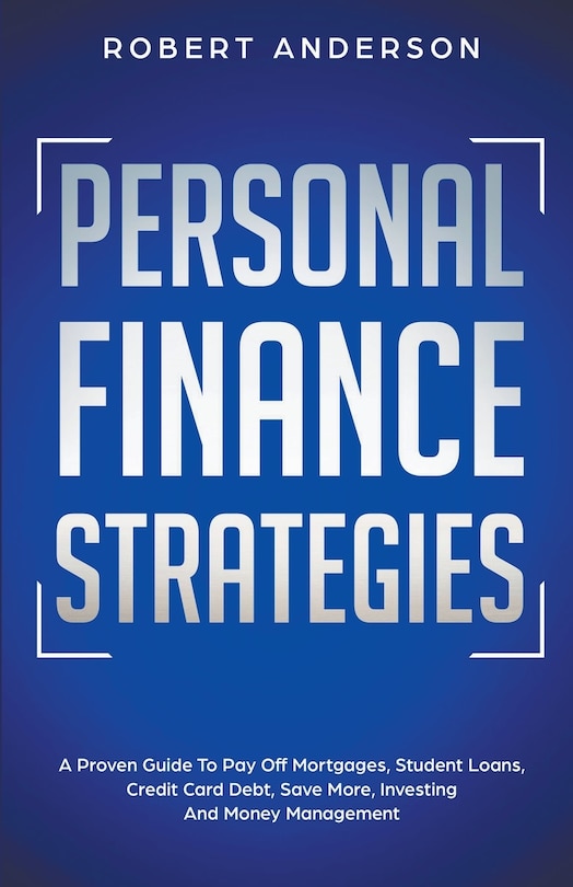 Front cover_Personal Finance Strategies A Proven Guide To Pay Off Mortgages, Student Loans, Credit Card Debt, Save More, Investing And Money Management