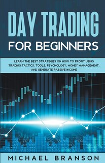 Front cover_Day Trading For Beginners How To Profit Using Trading Tactics, Tools, Psychology, Money Management And Generate Passive Income