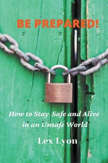 Front cover_BE PREPARED! How to Stay Safe And Alive in An Unsafe World.
