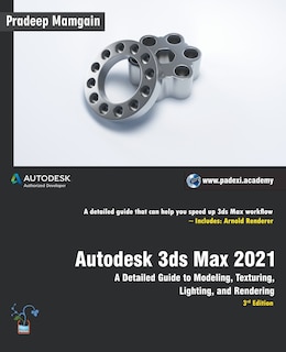 Autodesk 3ds Max 2021: A Detailed Guide to Modeling, Texturing, Lighting, and Rendering, 3rd Edition