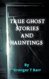 Front cover_True Ghost Stories and Hauntings