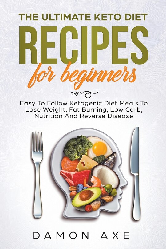 Front cover_The Ultimate keto Diet Recipes For Beginners Delicious Ketogenic Diet Meals To Lose Weight, Fat Burning, Low Carb, Nutrition And Reverse Disease