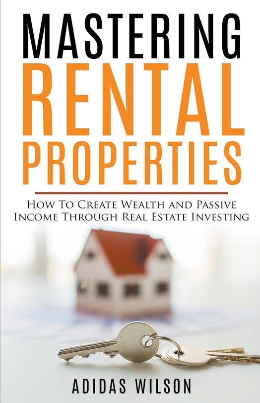Front cover_Mastering Rental Properties - How to Create Wealth and Passive Income Through Real Estate Investing