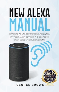 Couverture_New Alexa Manual Tutorial to Unlock The True Potential of Your Alexa Devices. The Complete User Guide with Instructions