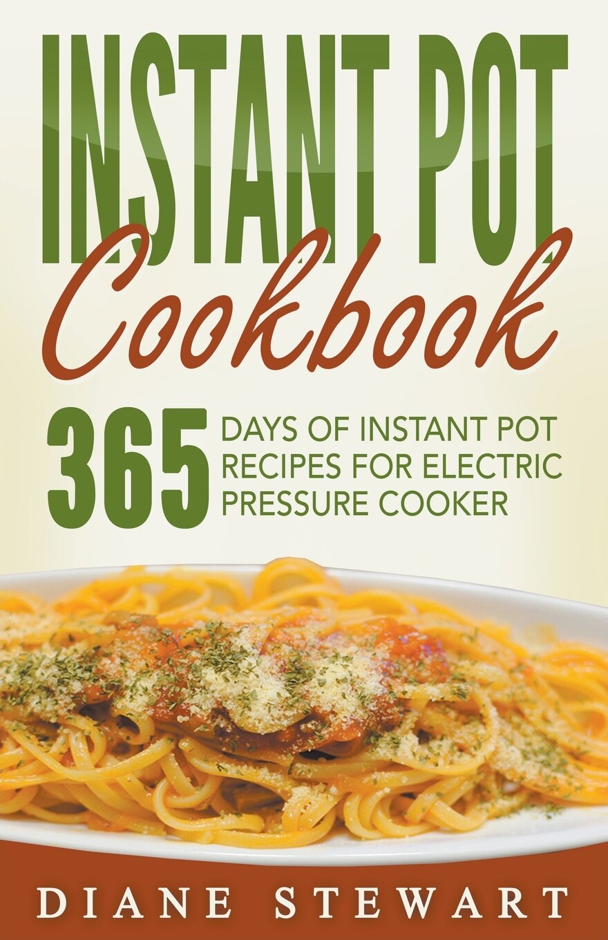 Instant Pot Cookbook 365 Days Of Instant Pot Recipes For Electric Pressure Cooker Book By Diane Stewart tp Indigo