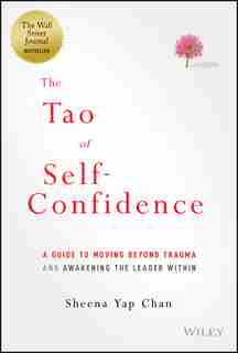 The Tao of Self-Confidence: A Guide to Moving Beyond Trauma and Awakening the Leader Within by Sheena Y. Chan