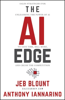 The AI Edge: Sales Strategies for Unleashing the Power of AI to Save Time, Sell More, and Crush the Competition