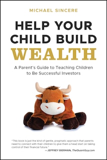 Help Your Child Build Wealth: A Parent's Guide to Teaching Children To Be Successful Investors