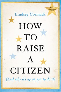 Front cover_How to Raise a Citizen (And Why It's Up to You to Do It)
