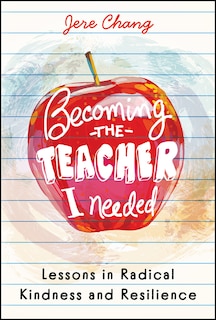 Front cover_Becoming the Teacher I Needed: Lessons in Radical Kindness and Resilience