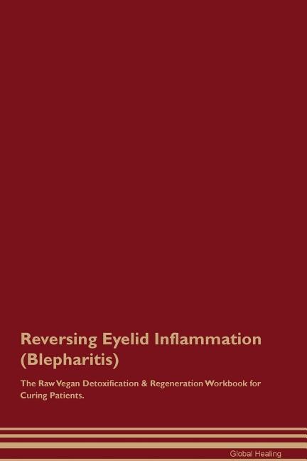 Reversing Eyelid Inflammation (Blepharitis) The Raw Vegan Detoxification & Regeneration Workbook for Curing Patients