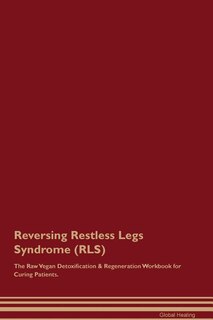 Couverture_Reversing Restless Legs Syndrome (RLS) The Raw Vegan Detoxification & Regeneration Workbook for Curing Patients