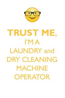 TRUST ME, I'M A LAUNDRY & DRY CLEANING MACHINE OPERATOR AFFIRMATIONS WORKBOOK Positive Affirmations Workbook. Includes: Mentoring Questions, Guidance, Supporting You.