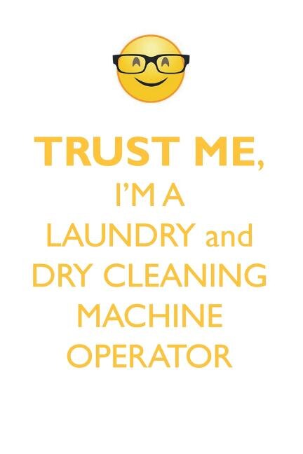 TRUST ME, I'M A LAUNDRY & DRY CLEANING MACHINE OPERATOR AFFIRMATIONS WORKBOOK Positive Affirmations Workbook. Includes: Mentoring Questions, Guidance, Supporting You.