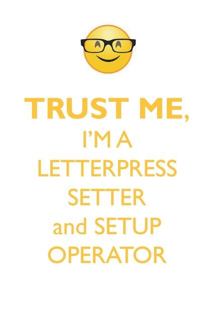 TRUST ME, I'M A LETTERPRESS SETTER & SET-UP OPERATOR AFFIRMATIONS WORKBOOK Positive Affirmations Workbook. Includes: Mentoring Questions, Guidance, Supporting You.