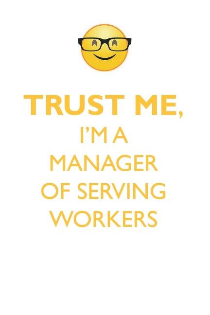 TRUST ME, I'M A MANAGER OF SERVING WORKERS AFFIRMATIONS WORKBOOK Positive Affirmations Workbook. Includes: Mentoring Questions, Guidance, Supporting You.