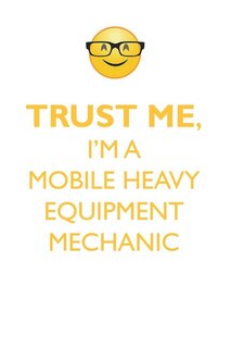 TRUST ME, I'M A MOBILE HEAVY EQUIPMENT MECHANIC AFFIRMATIONS WORKBOOK Positive Affirmations Workbook. Includes: Mentoring Questions, Guidance, Supporting You.