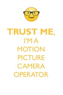 TRUST ME, I'M A MOTION PICTURE CAMERA OPERATOR AFFIRMATIONS WORKBOOK Positive Affirmations Workbook. Includes: Mentoring Questions, Guidance, Supporting You.