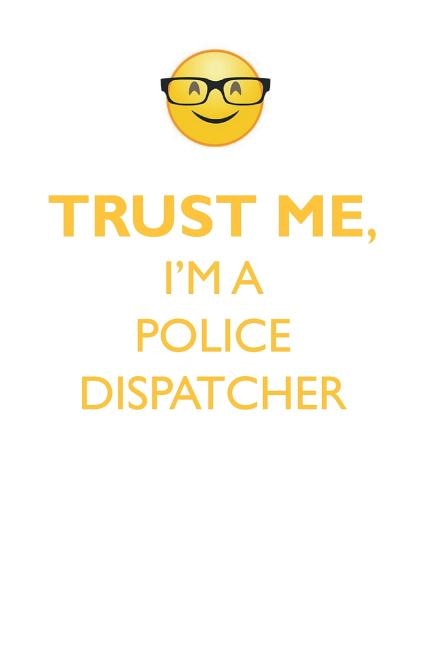 TRUST ME, I'M A POLICE DISPATCHER AFFIRMATIONS WORKBOOK Positive Affirmations Workbook. Includes: Mentoring Questions, Guidance, Supporting You.