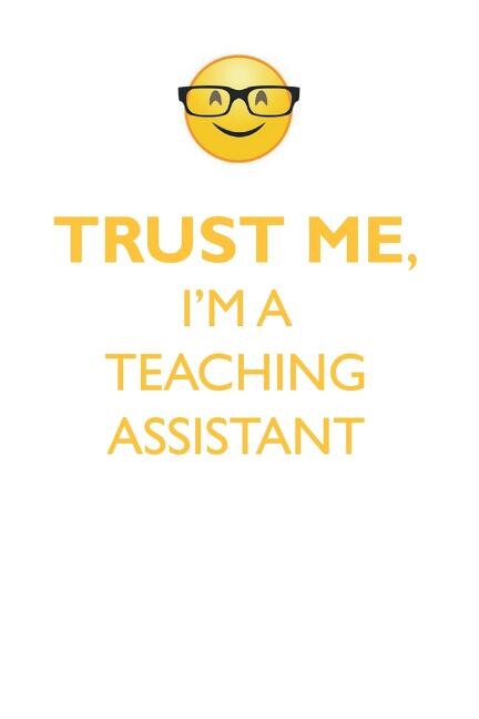 TRUST ME, I'M A TEACHING ASSISTANT AFFIRMATIONS WORKBOOK Positive Affirmations Workbook. Includes: Mentoring Questions, Guidance, Supporting You.