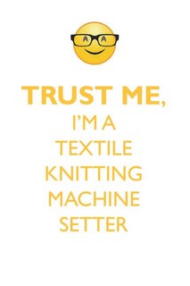 TRUST ME, I'M A TEXTILE KNITTING MACHINE SETTER AFFIRMATIONS WORKBOOK Positive Affirmations Workbook. Includes: Mentoring Questions, Guidance, Supporting You.