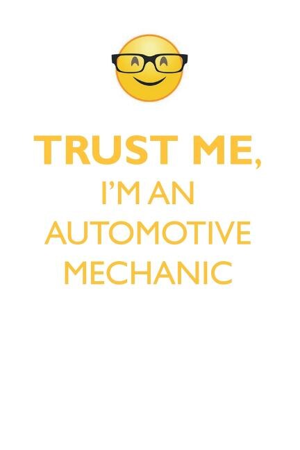 TRUST ME, I'M AN AUTOMOTIVE MECHANIC AFFIRMATIONS WORKBOOK Positive Affirmations Workbook. Includes: Mentoring Questions, Guidance, Supporting You.