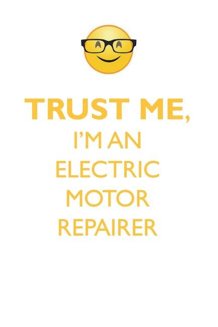 TRUST ME, I'M AN ELECTRIC MOTOR REPAIRER AFFIRMATIONS WORKBOOK Positive Affirmations Workbook. Includes: Mentoring Questions, Guidance, Supporting You.