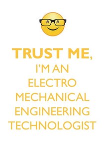 TRUST ME, I'M AN ELECTRO MECHANICAL ENGINEERING TECHNOLOGIST AFFIRMATIONS WORKBOOK Positive Affirmations Workbook. Includes: Mentoring Questions, Guidance, Supporting You.