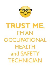 TRUST ME, I'M AN OCCUPATIONAL HEALTH and SAFETY TECHNICIAN AFFIRMATIONS WORKBOOK Positive Affirmations Workbook. Includes: Mentoring Questions, Guidance, Supporting You.