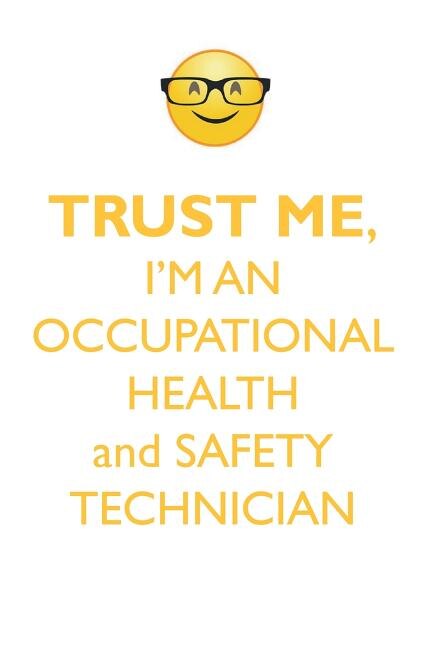 TRUST ME, I'M AN OCCUPATIONAL HEALTH and SAFETY TECHNICIAN AFFIRMATIONS WORKBOOK Positive Affirmations Workbook. Includes: Mentoring Questions, Guidance, Supporting You.