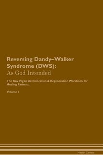 Reversing Dandy-Walker Syndrome (DWS): As God Intended The Raw Vegan Plant-Based Detoxification & Regeneration Workbook for Healing Patien