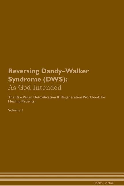 Reversing Dandy-Walker Syndrome (DWS): As God Intended The Raw Vegan Plant-Based Detoxification & Regeneration Workbook for Healing Patien