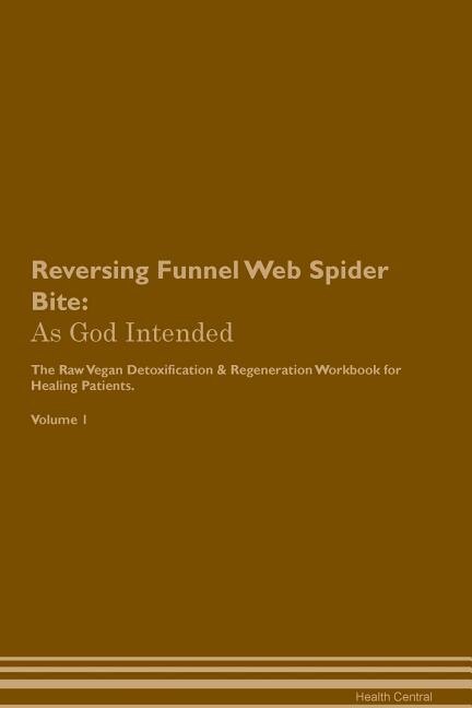 Reversing Funnel Web Spider Bite: As God Intended The Raw Vegan Plant-Based Detoxification & Regeneration Workbook for Healing Patien