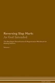 Reversing Slap Mark: As God Intended The Raw Vegan Plant-Based Detoxification & Regeneration Workbook for Healing Patien