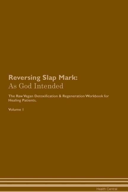 Reversing Slap Mark: As God Intended The Raw Vegan Plant-Based Detoxification & Regeneration Workbook for Healing Patien