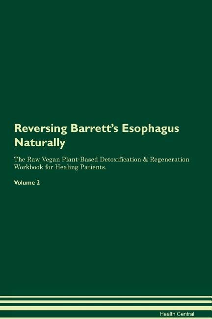 Reversing Barrett's Esophagus Naturally The Raw Vegan Plant-Based Detoxification & Regeneration Workbook for Healing Patients. Volume 2