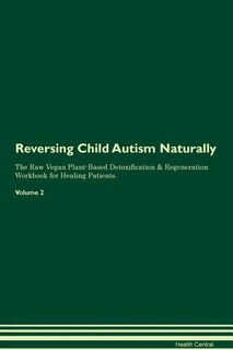 Couverture_Reversing Child Autism Naturally The Raw Vegan Plant-Based Detoxification & Regeneration Workbook for Healing Patients. Volume 2