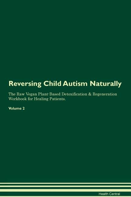 Couverture_Reversing Child Autism Naturally The Raw Vegan Plant-Based Detoxification & Regeneration Workbook for Healing Patients. Volume 2