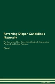 Reversing Diaper Candidiasis Naturally The Raw Vegan Plant-Based Detoxification & Regeneration Workbook for Healing Patients. Volume 2