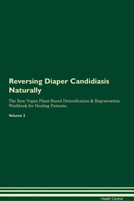Reversing Diaper Candidiasis Naturally The Raw Vegan Plant-Based Detoxification & Regeneration Workbook for Healing Patients. Volume 2