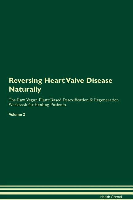 Couverture_Reversing Heart Valve Disease Naturally The Raw Vegan Plant-Based Detoxification & Regeneration Workbook for Healing Patients. Volume 2