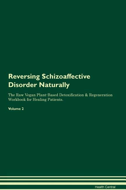 Reversing Schizoaffective Disorder Naturally The Raw Vegan Plant-Based Detoxification & Regeneration Workbook for Healing Patients. Volume 2