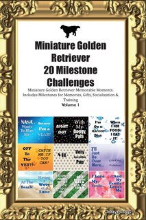 Miniature Golden Retriever 20 Milestone Challenges Miniature Golden Retriever Memorable Moments.includes Milestones For Memories, Gifts, Socialization & Training Volume 1