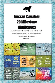 Aussie Cavalier (aussalier)  20 Milestone Challenges Aussie Cavalier Memorable Moments.includes Milestones For Memories, Gifts, Grooming, Socialization & Training Volume 2