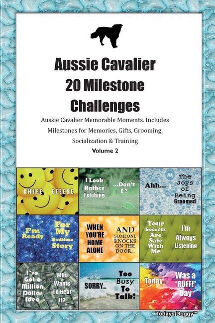 Aussie Cavalier (aussalier)  20 Milestone Challenges Aussie Cavalier Memorable Moments.includes Milestones For Memories, Gifts, Grooming, Socialization & Training Volume 2