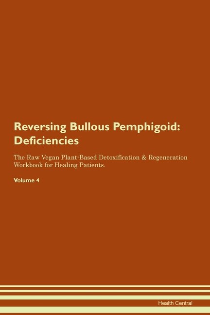 Reversing Bullous Pemphigoid: Deficiencies The Raw Vegan Plant-based Detoxification & Regeneration Workbook For Healing Patients.